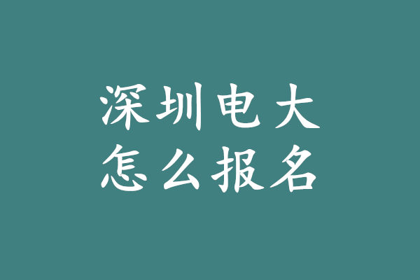 深圳电大怎么报名?