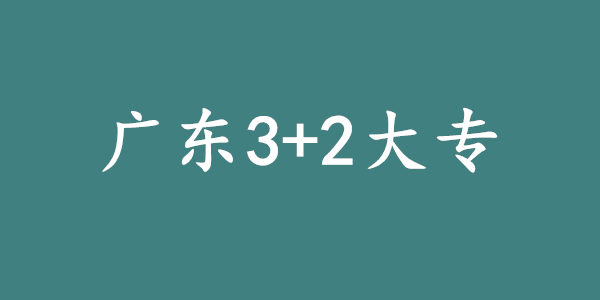 广东3+2大专学校有哪些?