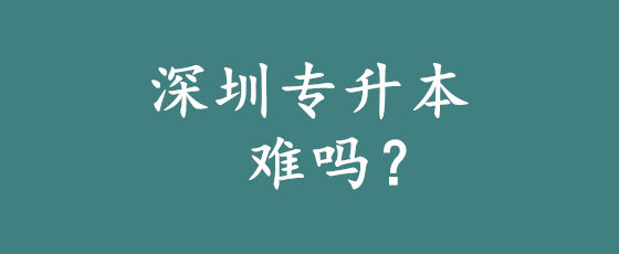 深圳专升本难吗?